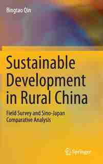 Sustainable Development in Rural China: Field Survey and Sino-Japan Comparative Analysis by Bingtao Qin