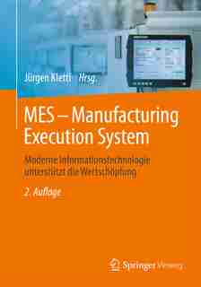 MES - Manufacturing Execution System: Moderne Informationstechnologie unterstützt die Wertschöpfung by Jürgen Kletti