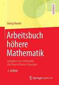 Arbeitsbuch Höhere Mathematik: Aufgaben Mit Vollständig Durchgerechneten Lösungen by Georg Hoever