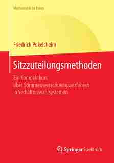 Sitzzuteilungsmethoden: Ein Kompaktkurs über Stimmenverrechnungsverfahren in Verhältniswahlsystemen by Friedrich Pukelsheim