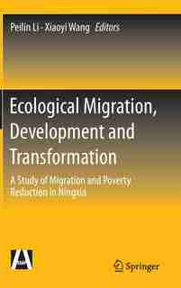Ecological Migration, Development and Transformation: A Study of Migration and Poverty Reduction in Ningxia by Peilin Li