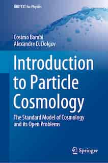 Introduction to Particle Cosmology: The Standard Model of Cosmology and its Open Problems by Cosimo Bambi