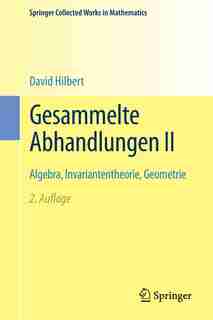 Gesammelte Abhandlungen Ii: Algebra, Invariantentheorie, Geometrie by David Hilbert