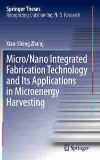 Micro/Nano Integrated Fabrication Technology and Its Applications in Microenergy Harvesting by Xiao-Sheng Zhang