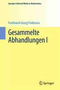 Gesammelte Abhandlungen I by Ferdinand Georg Frobenius