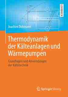 Thermodynamik Der Kälteanlagen Und Wärmepumpen: Grundlagen Und Anwendungen Der Kältetechnik by Joachim Dohmann