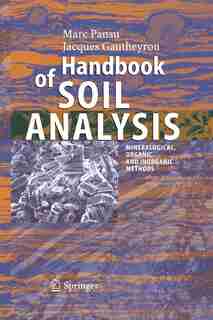 Handbook Of Soil Analysis: Mineralogical, Organic And Inorganic Methods by Marc Pansu