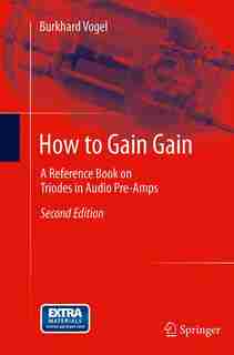 How To Gain Gain: A Reference Book On Triodes In Audio Pre-amps by Burkhard Vogel