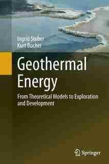 Geothermal Energy: From Theoretical Models To Exploration And Development by Ingrid Stober