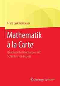 Mathematik À La Carte: Quadratische Gleichungen Mit Schnitten Von Kegeln by Franz Lemmermeyer
