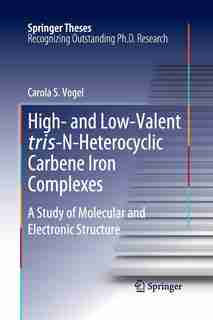 High- And Low-valent Tris-n-heterocyclic Carbene Iron Complexes: A Study Of Molecular And Electronic Structure by Carola S. Vogel