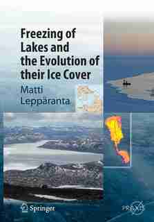 Freezing Of Lakes And The Evolution Of Their Ice Cover by Matti Leppäranta