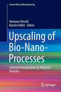 Upscaling Of Bio-nano-processes: Selective Bioseparation By Magnetic Particles by Hermann Nirschl
