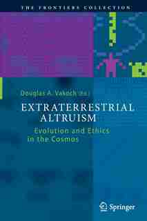 Extraterrestrial Altruism: Evolution And Ethics In The Cosmos by Douglas A. Vakoch