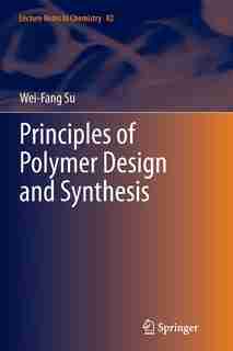 Principles Of Polymer Design And Synthesis by Wei-Fang Su