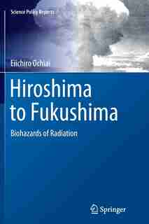 Hiroshima To Fukushima: Biohazards Of Radiation by Eiichiro Ochiai