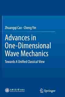 Advances In One-dimensional Wave Mechanics: Towards A Unified Classical View by Zhuangqi Cao