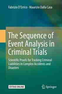 The Sequence Of Event Analysis In Criminal Trials: Scientific Proofs For Tracking Criminal Liabilities In Complex Accidents And Disasters by Fabrizio D'Errico