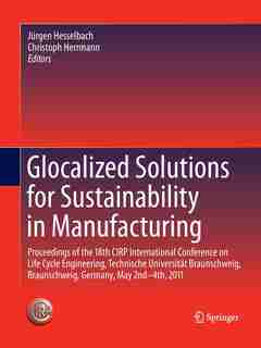 Glocalized Solutions For Sustainability In Manufacturing: Proceedings Of The 18th Cirp International Conference On Life Cycle Engineering, Technische Univers by Jürgen Hesselbach