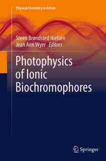 Photophysics Of Ionic Biochromophores by Steen Brondsted Niels