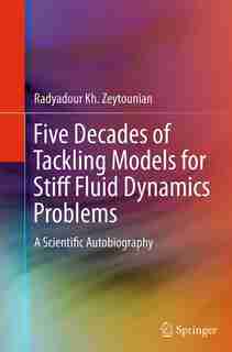 Five Decades Of Tackling Models For Stiff Fluid Dynamics Problems: A Scientific Autobiography by Radyadour Kh. Zeytounian