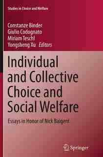 Individual And Collective Choice And Social Welfare: Essays In Honor Of Nick Baigent by Constanze Binder