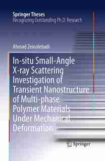 In-situ Small-angle X-ray Scattering Investigation Of Transient Nanostructure Of Multi-phase Polymer Materials Under Mechanical Deformation by Ahmad Zeinolebadi