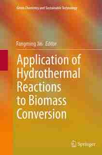 Application Of Hydrothermal Reactions To Biomass Conversion by Fangming Jin