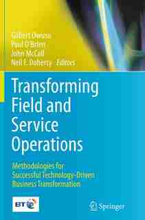 Transforming Field And Service Operations: Methodologies For Successful Technology-driven Business Transformation by Gilbert Owusu