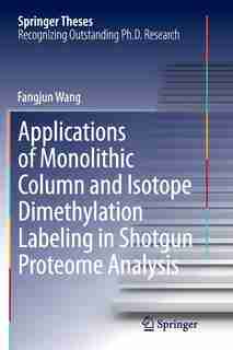 Applications Of Monolithic Column And Isotope Dimethylation Labeling In Shotgun Proteome Analysis by Fangjun Wang
