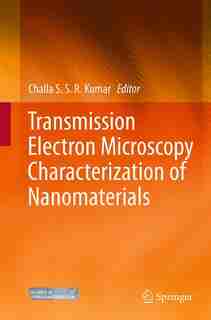 Transmission Electron Microscopy Characterization Of Nanomaterials by Challa S.S.R. Kumar