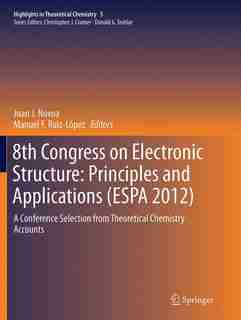 8th Congress On Electronic Structure: Principles And Applications (espa 2012): A Conference Selection From Theoretical Chemistry Accounts by Juan J. Novoa