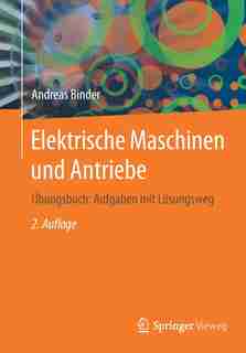 Elektrische Maschinen Und Antriebe: Übungsbuch: Aufgaben Mit Lösungsweg by Andreas Binder
