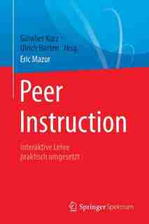 Peer Instruction: Interaktive Lehre Praktisch Umgesetzt by Eric Mazur