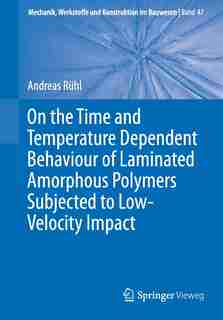 On The Time And Temperature Dependent Behaviour Of Laminated Amorphous Polymers Subjected To Low-velocity Impact by Andreas Ruhl