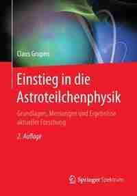 Einstieg In Die Astroteilchenphysik: Grundlagen, Messungen Und Ergebnisse Aktueller Forschung by Claus Grupen