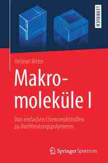 Makromoleküle I: Von Einfachen Chemierohstoffen Zu Hochleistungspolymeren by Helmut Ritter