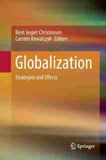 Globalization: Strategies And Effects by Bent Jesper Christensen