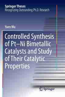 Controlled Synthesis Of Pt-ni Bimetallic Catalysts And Study Of Their Catalytic Properties by Yuen Wu