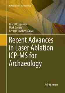 Recent Advances In Laser Ablation Icp-ms For Archaeology by Laure Dussubieux