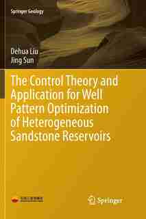 The Control Theory And Application For Well Pattern Optimization Of Heterogeneous Sandstone Reservoirs by Dehua Liu