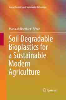 Soil Degradable Bioplastics For A Sustainable Modern Agriculture by Mario Malinconico