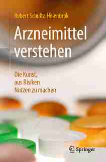 Arzneimittel Verstehen: Die Kunst, Aus Risiken Nutzen Zu Machen by Robert Schultz-heienbrok
