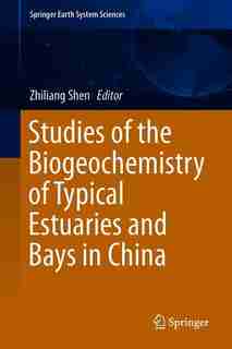 Studies Of The Biogeochemistry Of Typical Estuaries And Bays In China by Zhiliang Shen