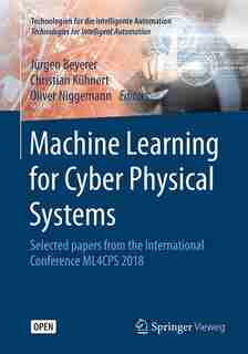 Machine Learning For Cyber Physical Systems: Selected Papers From The International Conference Ml4cps 2018 by Jürgen Beyerer