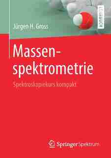Massenspektrometrie: Spektroskopiekurs Kompakt by Jürgen H. Gross