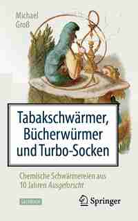 Tabakschwärmer, Bücherwürmer Und Turbo-socken: Chemische Schwärmereien Aus 10 Jahren Ausgeforscht by Michael Gross