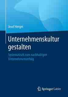 Unternehmenskultur Gestalten: Systematisch Zum Nachhaltigen Unternehmenserfolg by Josef Herget