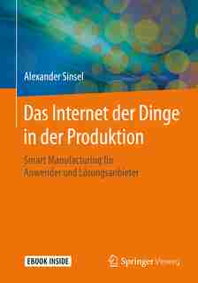 Das Internet Der Dinge In Der Produktion: Smart Manufacturing Für Anwender Und Lösungsanbieter de Alexander Sinsel