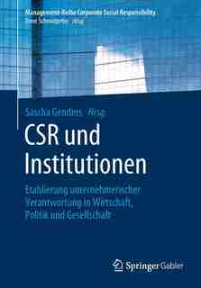 Csr Und Institutionen: Etablierung Unternehmerischer Verantwortung In Wirtschaft, Politik Und Gesellschaft by Sascha Genders